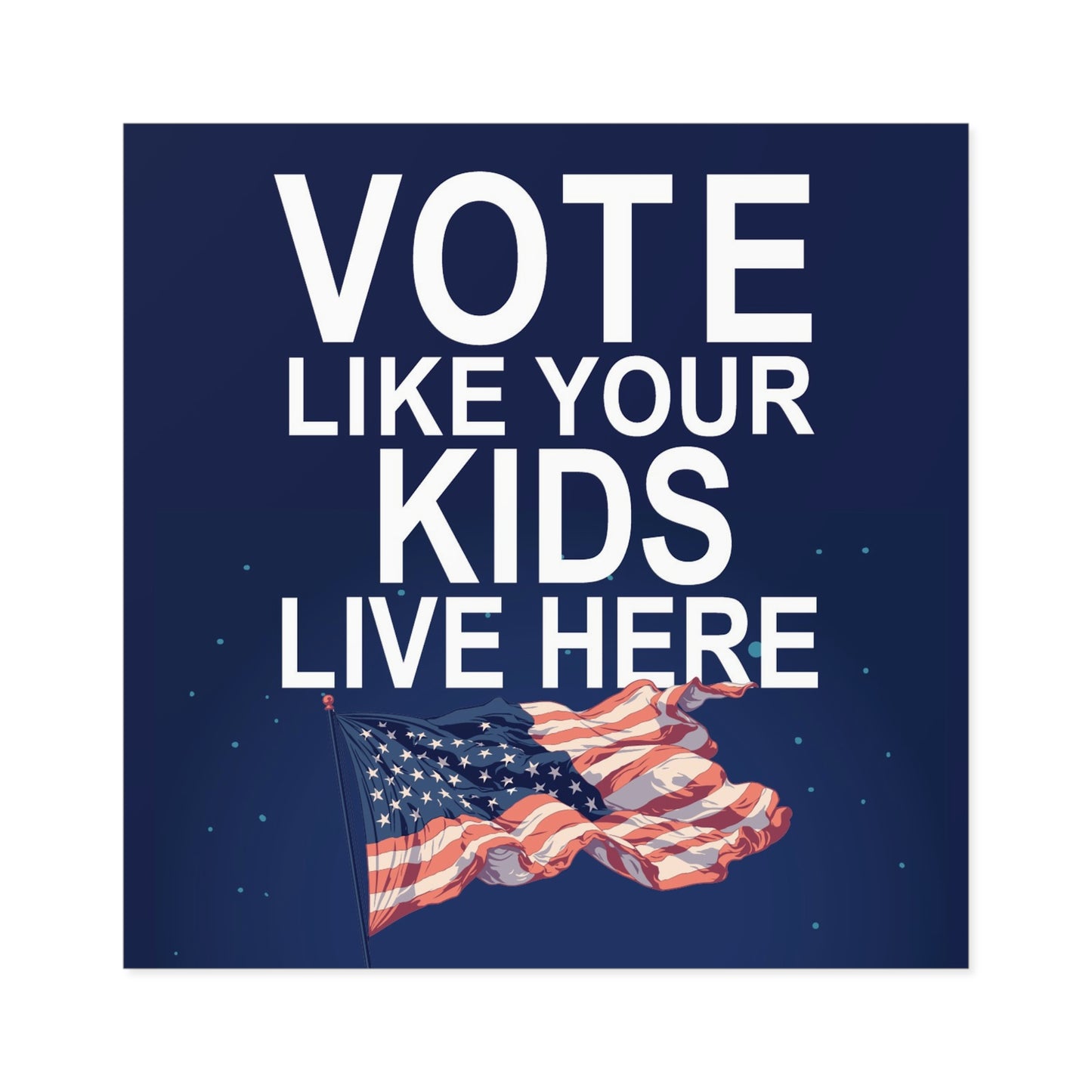 Vote Like Your Kids Live Here Flag Sticker; Indoor\Outdoor