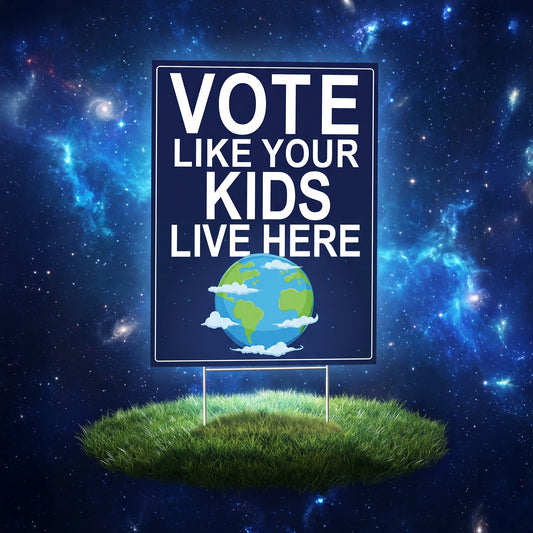Vote Like Your Kids Live Here Earth Yard Sign (The Original)